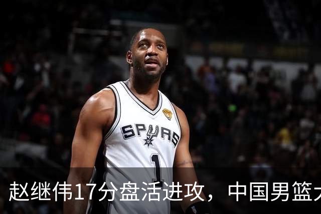 赵继伟17分盘活进攻，中国男篮大胜晋级 杨瀚森10+5 郭士强不固执了